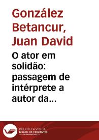 O ator em solidão: passagem de intérprete a autor da cena na criação de um espetáculo unipessoal = El actor en soledad: el paso de intérprete a autor de la escena en la creación de un espectáculo unipersonal | Biblioteca Virtual Miguel de Cervantes