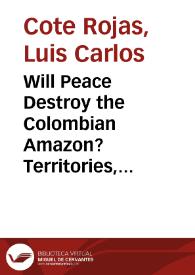 Will Peace Destroy the Colombian Amazon? Territories, ‘Post-conflict’ and Deforestation = La Paz Destruirá la Amazonía Colombiana? Territorios, ‘Post-conflicto’ y Deforestación | Biblioteca Virtual Miguel de Cervantes