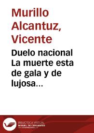 Duelo nacional La muerte esta de gala y de lujosa gala: Gabriel Reyes Patria | Biblioteca Virtual Miguel de Cervantes