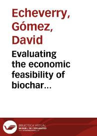 Evaluating the economic feasibility of biochar production as a means of carbon capture and storage = Evaluación de factibilidad de la producción de biochar como método de captura y almacenamiento de dióxido de carbono | Biblioteca Virtual Miguel de Cervantes