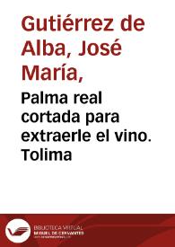 Palma real cortada para extraerle el vino. Tolima | Biblioteca Virtual Miguel de Cervantes