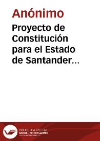 Proyecto de Constitución para el Estado de Santander en la Confederación Colombiana | Biblioteca Virtual Miguel de Cervantes