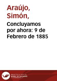 Concluyamos por ahora: 9 de Febrero de 1885 | Biblioteca Virtual Miguel de Cervantes