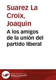 A los amigos de la unión del partido liberal | Biblioteca Virtual Miguel de Cervantes