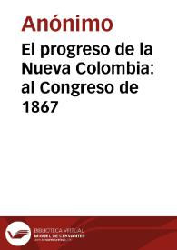 El progreso de la Nueva Colombia: al Congreso de 1867 | Biblioteca Virtual Miguel de Cervantes