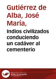 Indios civilizados conduciendo un cadáver al cementerio | Biblioteca Virtual Miguel de Cervantes