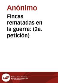 Fincas rematadas en la guerra: (2a. petición) | Biblioteca Virtual Miguel de Cervantes