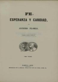 Fe, esperanza y caridad. Tomo tercero / por Antonio Flores | Biblioteca Virtual Miguel de Cervantes