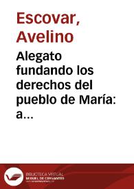 Alegato fundando los derechos del pueblo de María: a las tierras de la Florida ; cuestionadas por el señor Marcelino Palacios ante el Superior Tribunal del Cauca | Biblioteca Virtual Miguel de Cervantes