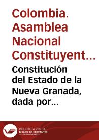 Constitución del Estado de la Nueva Granada, dada por la Convención Constituyente en el año de 1832, 22o. de la Independencia | Biblioteca Virtual Miguel de Cervantes