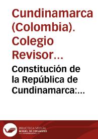 Constitución de la República de Cundinamarca: reformada por el Serenísimo Colegio Revisor y Electoral | Biblioteca Virtual Miguel de Cervantes