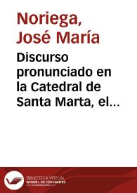 Discurso pronunciado en la Catedral de Santa Marta, el día 21 de noviembre de 1842 : acto de la exhumación de los restos del Libertador Simón Bolívar | Biblioteca Virtual Miguel de Cervantes