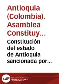 Constitución del estado de Antioquia sancionada por los representantes de toda la provincia y aceptada por el pueblo el tres de Mayo del año de 1812 | Biblioteca Virtual Miguel de Cervantes