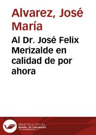 Al Dr. José Felix Merizalde en calidad de por ahora | Biblioteca Virtual Miguel de Cervantes