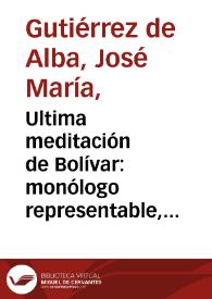 Ultima meditación de Bolívar: monólogo representable, escrito en verso | Biblioteca Virtual Miguel de Cervantes