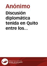 Discusión diplomática tenida en Quito entre los ministros plenipotenciarios del Perú i Ecuador, sobre la deuda i límites territoriales: pertenecientes a la República de Colombia según el Tratado Público de 1829 | Biblioteca Virtual Miguel de Cervantes