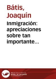 Inmigración: apreciaciones sobre tan importante negociado que para su consideración presenta Joaquín Bátis, a sus conciudadanos | Biblioteca Virtual Miguel de Cervantes