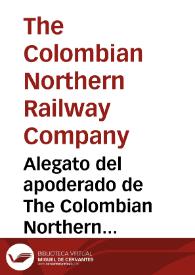 Alegato del apoderado de The Colombian Northern Railway Company Limited : en el pleito del Apoderado de Cundinamarca sobre el Ferrocarril del Norte | Biblioteca Virtual Miguel de Cervantes