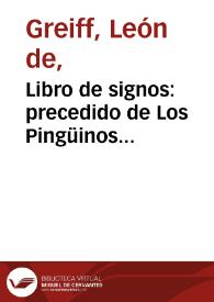 Libro de signos: precedido de Los Pingüinos Peripatéticos ; seguido de Fantasías de Nubes al Viento ; Tergiversaciones de Leo Le Gris, Matias Aldecoa, Gaspar von der Nacht y Erik Fjordson. Segundo mamotreto ; 1918-1929 | Biblioteca Virtual Miguel de Cervantes