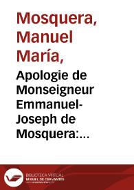 Apologie de Monseigneur Emmanuel-Joseph de Mosquera: mort Archevéque de Santa-Fé de Bogotá, et de sa réponse a lÉncyclique de Notre Saint-Pere le Pape Pie IX, du 2 février 1849; ou Lettre a son Eminence le Cardinal Gosset, par Emmanuel-Marie de Mosquera | Biblioteca Virtual Miguel de Cervantes