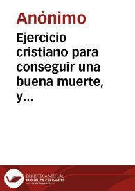 Ejercicio cristiano para conseguir una buena muerte, y por consiguiente la salvación eterna, el cual deberá hacerse todos los viernes a la hora en que espiró el Redentor del mundo | Biblioteca Virtual Miguel de Cervantes