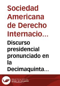 Discurso presidencial pronunciado en la Decimaquinta Conferencia anual de la Sociedad Americana de Derecho Internacional | Biblioteca Virtual Miguel de Cervantes