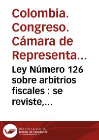 Ley Número 126 sobre arbitrios fiscales : se reviste, pro tempore, al Presidente de la República de precisas facultades extraordinarias | Biblioteca Virtual Miguel de Cervantes