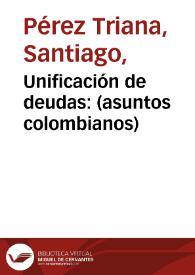 Unificación de deudas: (asuntos colombianos) | Biblioteca Virtual Miguel de Cervantes