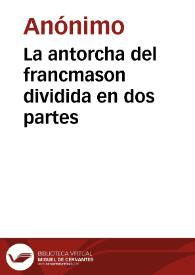 La antorcha del francmason dividida en dos partes | Biblioteca Virtual Miguel de Cervantes