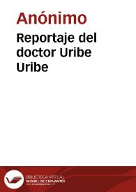 Reportaje del doctor Uribe Uribe | Biblioteca Virtual Miguel de Cervantes