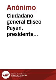 Ciudadano general Eliseo Payán, presidente constitucional del Estado del Cauca: 5 de Abril de 1885 | Biblioteca Virtual Miguel de Cervantes