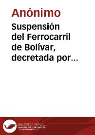 Suspensión del Ferrocarril de Bolívar, decretada por el Tribunal Superior, con apoyo de una lei ad-hoc | Biblioteca Virtual Miguel de Cervantes