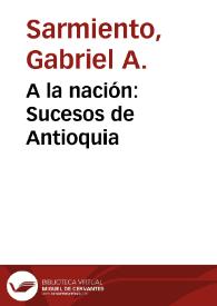 A la nación: Sucesos de Antioquia | Biblioteca Virtual Miguel de Cervantes