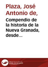 Compendio de la historia de la Nueva Granada, desde antes de su descubrimiento, hasta el 17 de noviembre de 1831 | Biblioteca Virtual Miguel de Cervantes