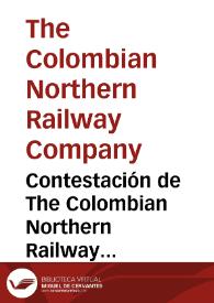 Contestación de The Colombian Northern Railway Company, Ltd | Biblioteca Virtual Miguel de Cervantes