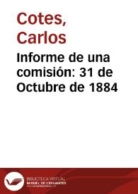 Informe de una comisión: 31 de Octubre de 1884 | Biblioteca Virtual Miguel de Cervantes