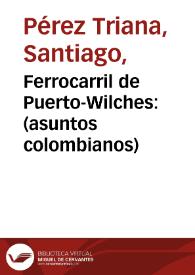 Ferrocarril de Puerto-Wilches: (asuntos colombianos) | Biblioteca Virtual Miguel de Cervantes