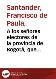 A los señores electores de la provincia de Bogotá, que me han favorecido con sus votos para senador i á los de la provincia de Pamplona, que me han nombrado representante | Biblioteca Virtual Miguel de Cervantes