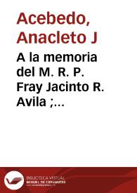 A la memoria del M. R. P. Fray Jacinto R. Avila ; Rasgos biográficos por Fray Anacleto J. Acebedo y Corona fúnebre, tejida por algunos de sus amigos, en su primer aniversario | Biblioteca Virtual Miguel de Cervantes