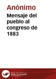 Mensaje del pueblo al congreso de 1883 | Biblioteca Virtual Miguel de Cervantes