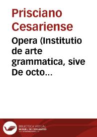 Opera (Institutio de arte grammatica, sive De octo partibus orationis et de constructione De figuris numerorum De duodecim carminibus, sive De partitionibus XII versuum Aeneidos principalium De versibus comicis, sive De metris fabularum Terentii Institutio de nomine et pronomine verbo). Seudo-Prisciano: De accentibus. De ponderibus et mensuris carmen. Hermógenes: Praeexercitamenta rhetorices (latine), a Prisciano versa. Dionisio Periegetes: De situ orbis, metrice (latine), a Prisciano metrice versum. Rufino: De metris comicis, vel Commentaria in metra Terentiana. De compositione et de metris oratorum | Biblioteca Virtual Miguel de Cervantes