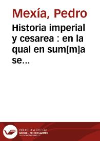 Historia imperial y cesarea : en la qual en sum[m]a se co[n]tiene[n] las vidas y hechos de todos los cesares emp[er]adores de Roma d[e]sde Julio Cesar hasta el emp[er]ador Maximiliano ... / la qual compuso y ordeno ... Pero Mexia ... | Biblioteca Virtual Miguel de Cervantes