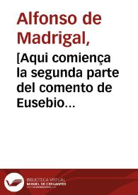 [Aqui comiença la segunda parte del comento de Eusebio ... / del tostado] | Biblioteca Virtual Miguel de Cervantes