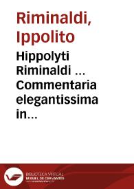 Hippolyti Riminaldi ... Commentaria elegantissima in sex subsequentes titulos codicis : qui admitti ad bonorum possessionem possunt et intra quod tempus ... | Biblioteca Virtual Miguel de Cervantes