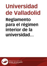 Reglamento para el régimen interior de la universidad literaria de Valladolid | Biblioteca Virtual Miguel de Cervantes