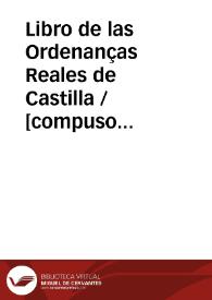 Libro de las Ordenanças Reales de Castilla / [compuso este libro de leyes el doctor Alfonso Diaz de Montaluo oydor de su audiencia y su referendario y de su consejo] | Biblioteca Virtual Miguel de Cervantes