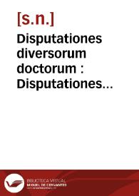 Disputationes diversorum doctorum : Disputationes d[omi]ni Vincenti de Herculanis de Perusio. Disputationes d[omi]ni Christophori de Castelliono Mediolanensis. Disputationes d[omi]ni Baldi de Perusio. Disputationes d[omi]ni Angeli de Perusio. Disputationes d[omi]ni Alex de Imola. Disputationes d[omi]ni Pauli Turrentini Bononiensis. Disputationes d[omi]ni Hieronymi Zanitini Bononiensis. Disputationes d[omi]ni Benedicti de Plumbino. Disputationes d[omi]ni Bulgarini Senensis. Disputationes d[omi]ni Floriani | Biblioteca Virtual Miguel de Cervantes