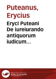 ErycI Puteani De iureiurando antiquorum iudicum schediasma : in quo de puteali Libonis. Adnexa sunt Serta Phaleucia | Biblioteca Virtual Miguel de Cervantes