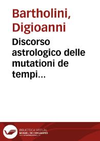 Discorso astrologico delle mutationi de tempi dell'anno 1608 et della noua cometa & altre cose, come nella Tauola si può vedere / Digioanni Bartholini | Biblioteca Virtual Miguel de Cervantes