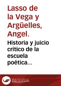 Historia y juicio crítico de la escuela poética sevillana en los siglos XVI y XVII / memoria escrita por Angel Lasso de la Vega y Argüelles...; impresa con auxilio del Ministerio de Fomento; y precedida de una carta del...José Amador de los Ríos | Biblioteca Virtual Miguel de Cervantes